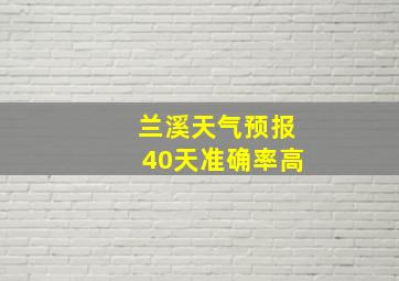 兰溪天气预报40天准确率高