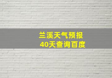 兰溪天气预报40天查询百度