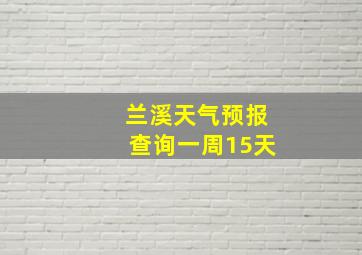 兰溪天气预报查询一周15天