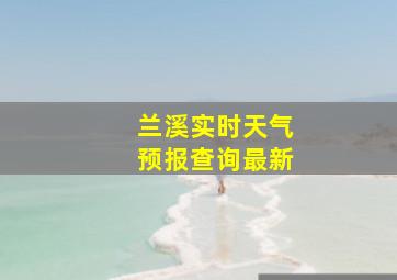 兰溪实时天气预报查询最新