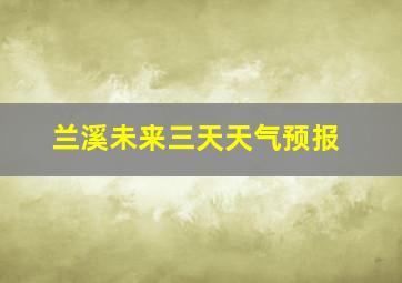 兰溪未来三天天气预报