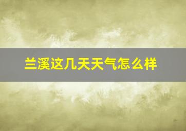 兰溪这几天天气怎么样