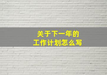 关于下一年的工作计划怎么写