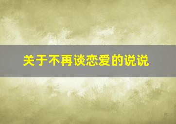 关于不再谈恋爱的说说