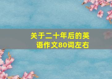 关于二十年后的英语作文80词左右