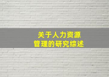 关于人力资源管理的研究综述