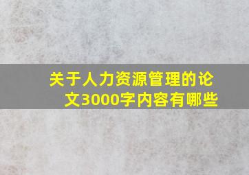 关于人力资源管理的论文3000字内容有哪些