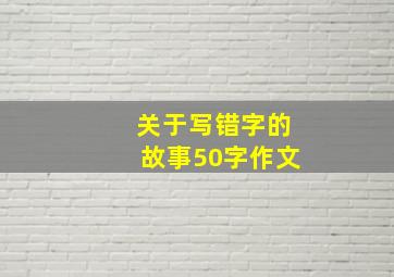 关于写错字的故事50字作文