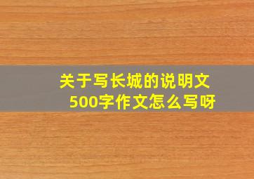 关于写长城的说明文500字作文怎么写呀