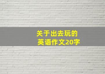 关于出去玩的英语作文20字