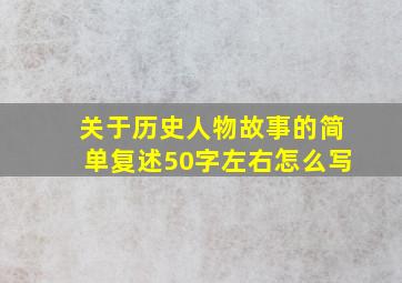 关于历史人物故事的简单复述50字左右怎么写