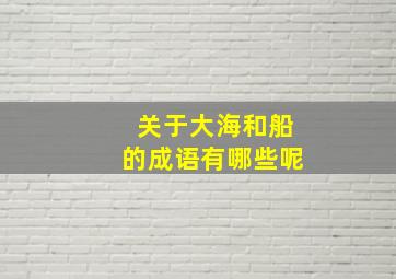 关于大海和船的成语有哪些呢