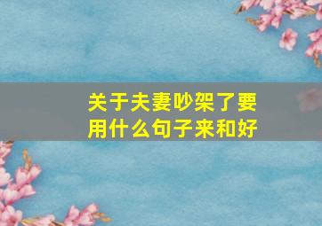 关于夫妻吵架了要用什么句子来和好