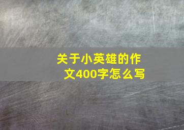 关于小英雄的作文400字怎么写