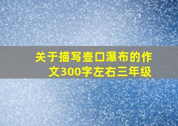 关于描写壶口瀑布的作文300字左右三年级