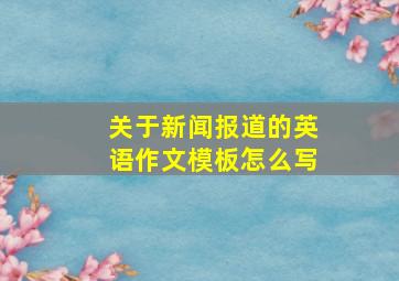 关于新闻报道的英语作文模板怎么写