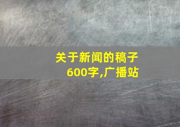 关于新闻的稿子600字,广播站