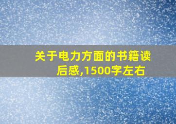 关于电力方面的书籍读后感,1500字左右