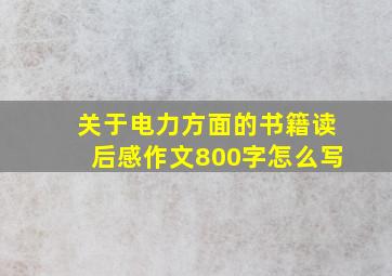 关于电力方面的书籍读后感作文800字怎么写