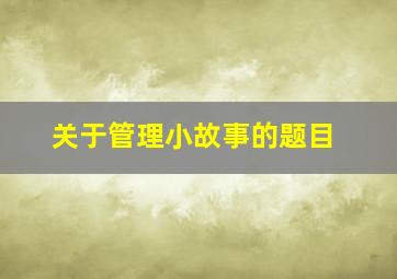 关于管理小故事的题目