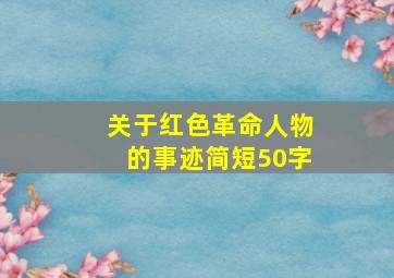 关于红色革命人物的事迹简短50字