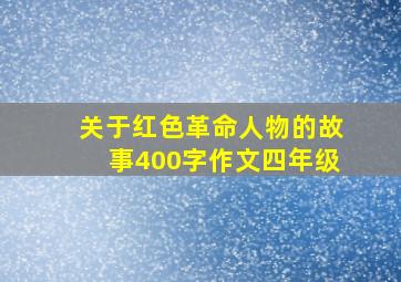 关于红色革命人物的故事400字作文四年级