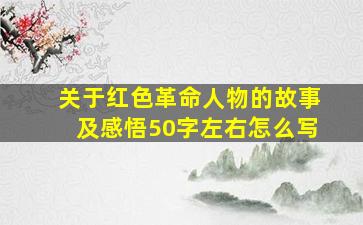 关于红色革命人物的故事及感悟50字左右怎么写