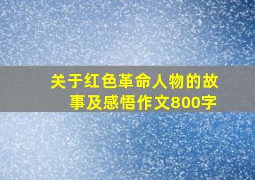 关于红色革命人物的故事及感悟作文800字