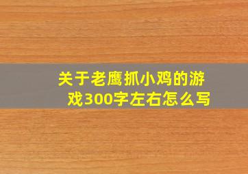 关于老鹰抓小鸡的游戏300字左右怎么写