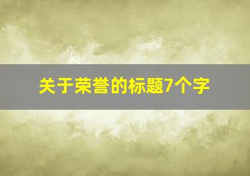 关于荣誉的标题7个字