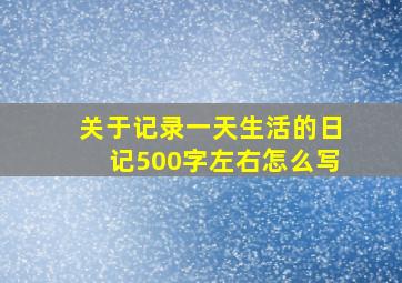 关于记录一天生活的日记500字左右怎么写