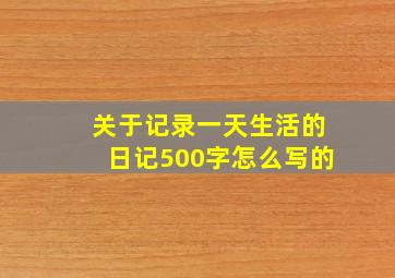 关于记录一天生活的日记500字怎么写的