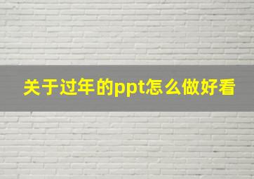 关于过年的ppt怎么做好看