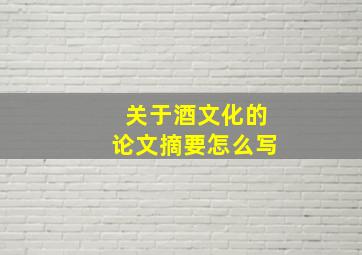 关于酒文化的论文摘要怎么写