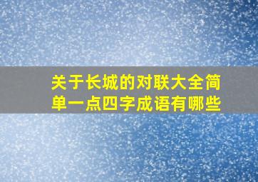 关于长城的对联大全简单一点四字成语有哪些