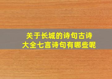 关于长城的诗句古诗大全七言诗句有哪些呢