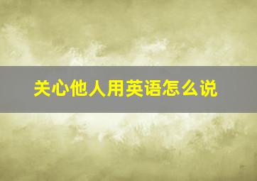 关心他人用英语怎么说