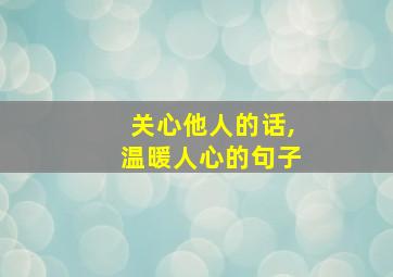 关心他人的话,温暖人心的句子