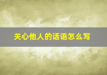 关心他人的话语怎么写