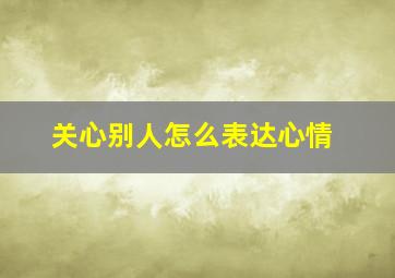 关心别人怎么表达心情