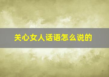 关心女人话语怎么说的