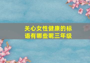 关心女性健康的标语有哪些呢三年级