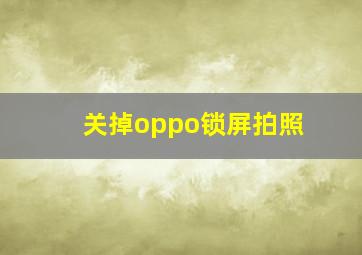 关掉oppo锁屏拍照