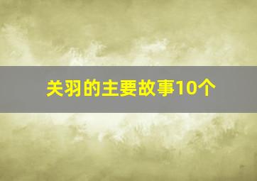 关羽的主要故事10个