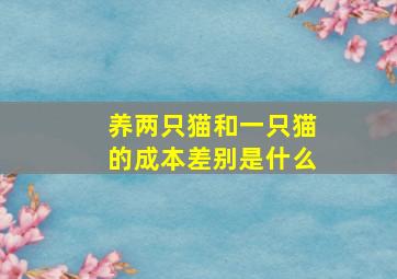 养两只猫和一只猫的成本差别是什么