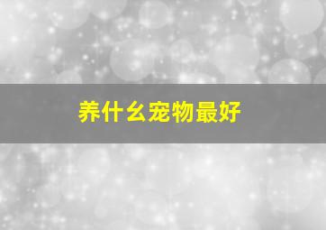 养什幺宠物最好