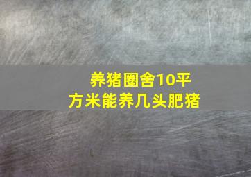 养猪圈舍10平方米能养几头肥猪