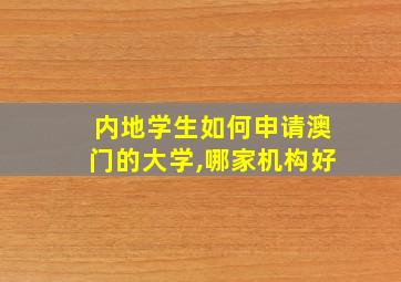 内地学生如何申请澳门的大学,哪家机构好