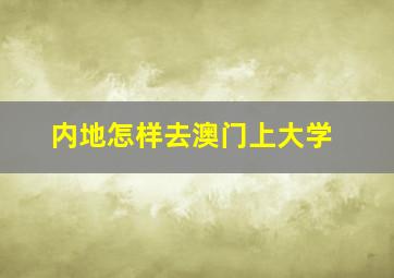 内地怎样去澳门上大学