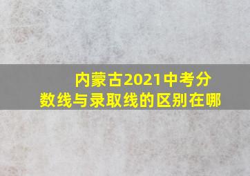 内蒙古2021中考分数线与录取线的区别在哪